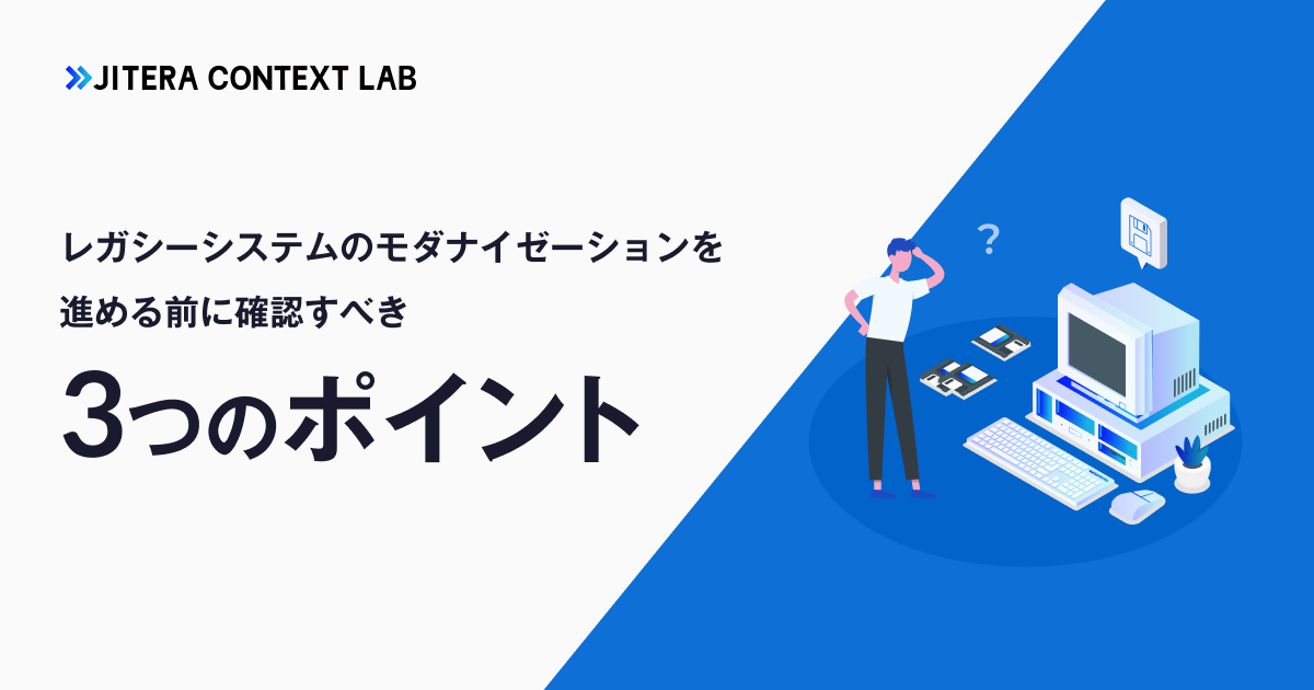 レガシーシステムのモダナイゼーションを進める前に確認すべき3つのポイント
